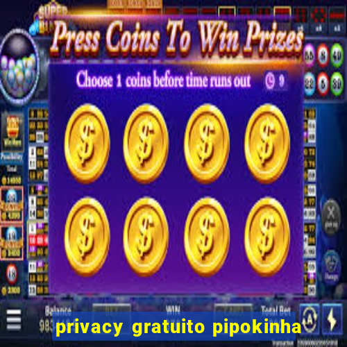 privacy gratuito pipokinha