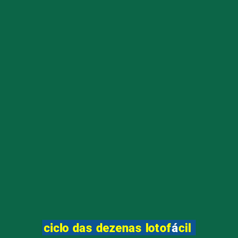 ciclo das dezenas lotofÃ¡cil