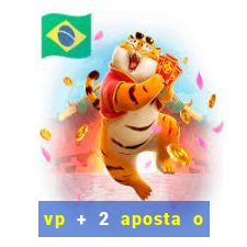 vp + 2 aposta o que significa