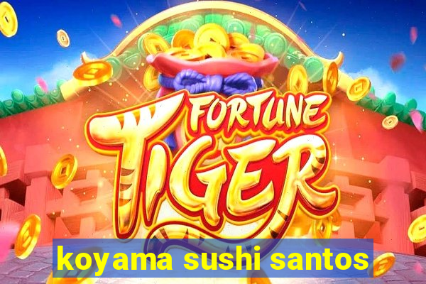 koyama sushi santos