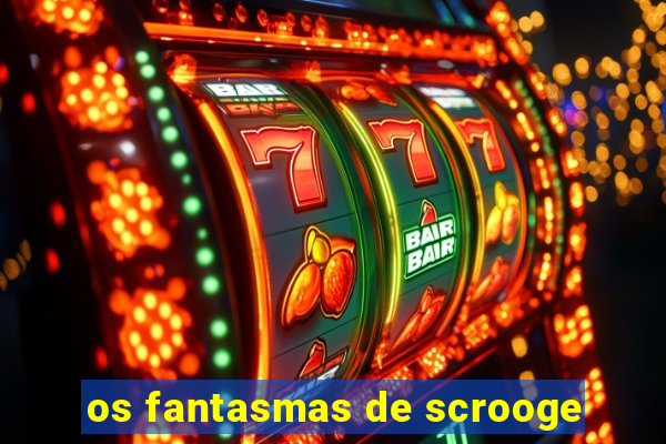 os fantasmas de scrooge