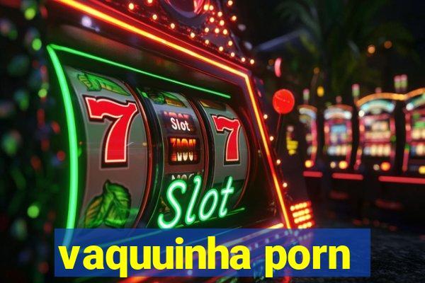 vaquuinha porn