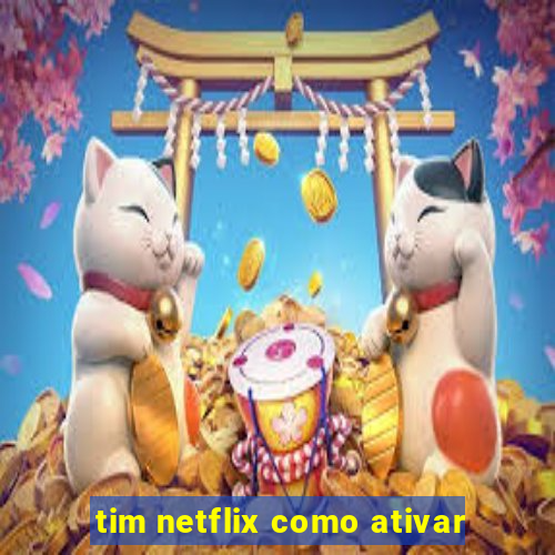 tim netflix como ativar