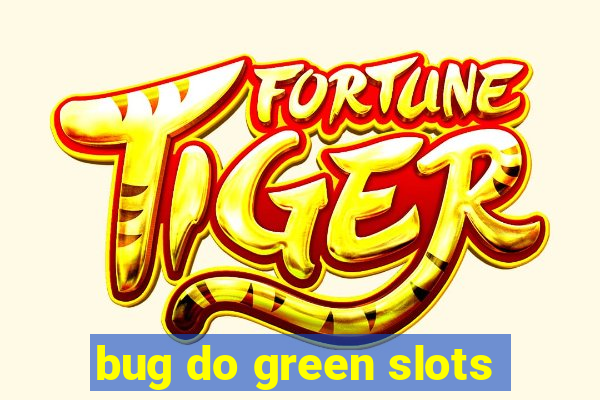 bug do green slots