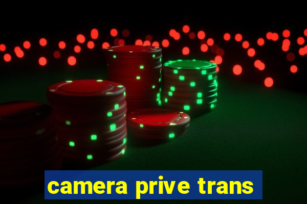 camera prive trans