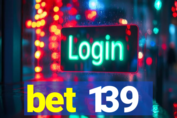 bet 139