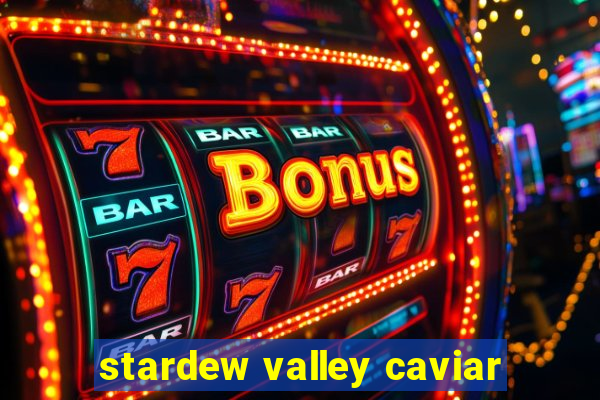 stardew valley caviar
