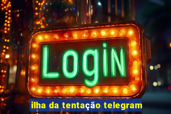 ilha da tentaÃ§Ã£o telegram