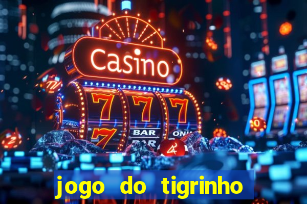 jogo do tigrinho sem depositar nada