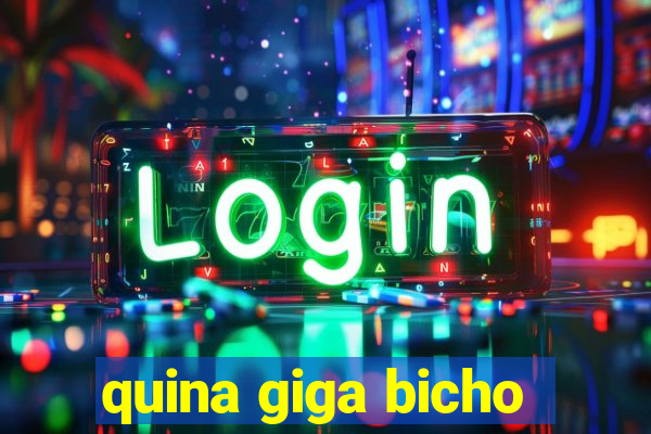 quina giga bicho