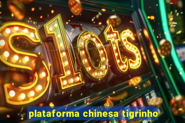 plataforma chinesa tigrinho