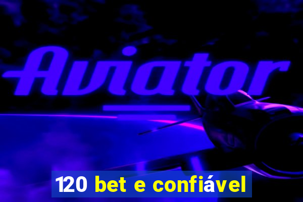 120 bet e confiÃ¡vel