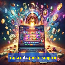 radar 64 porto seguro
