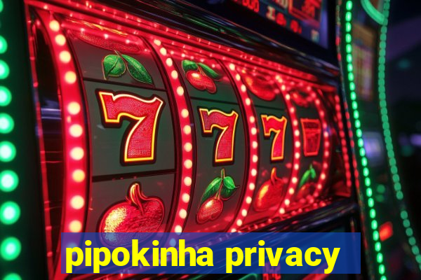 pipokinha privacy