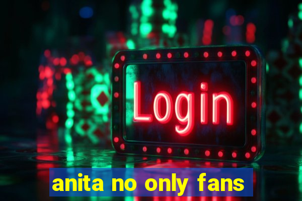 anita no only fans