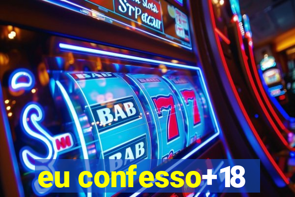 eu confesso+18
