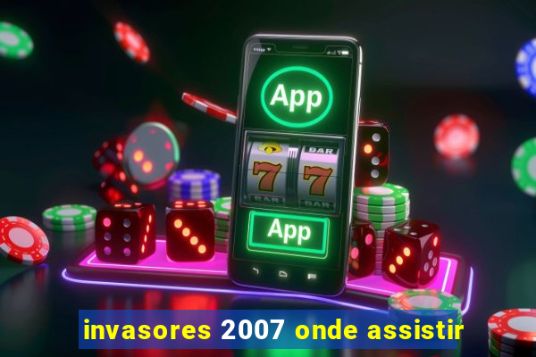 invasores 2007 onde assistir
