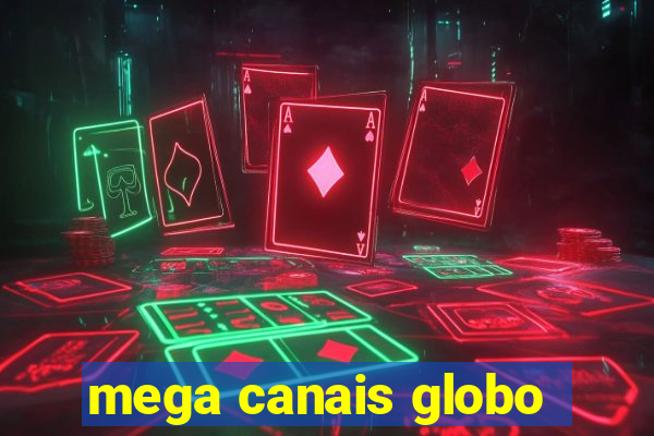 mega canais globo