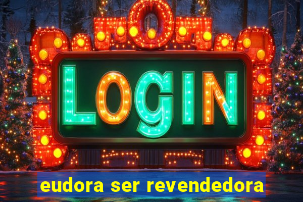 eudora ser revendedora