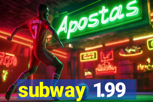 subway 1.99