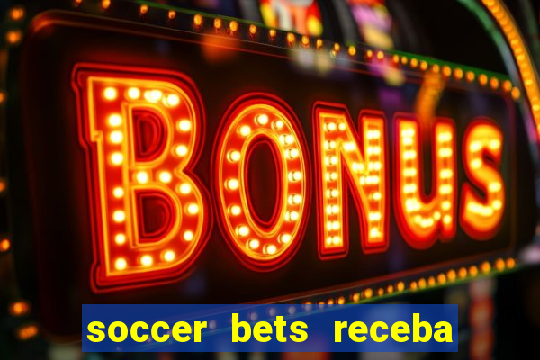 soccer bets receba seu dinheiro