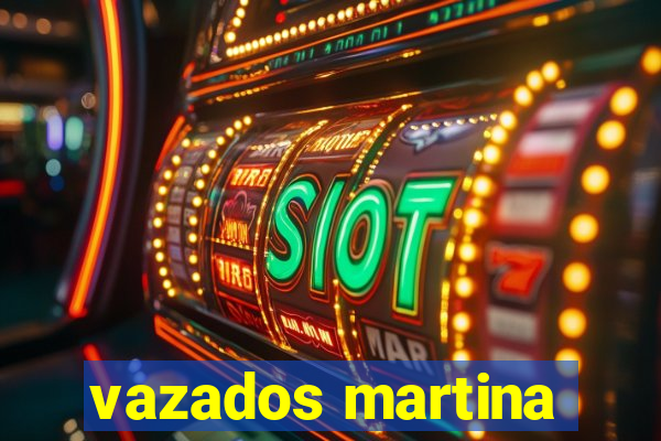 vazados martina