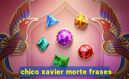 chico xavier morte frases