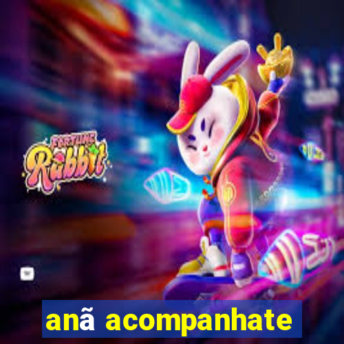 anÃ£ acompanhate