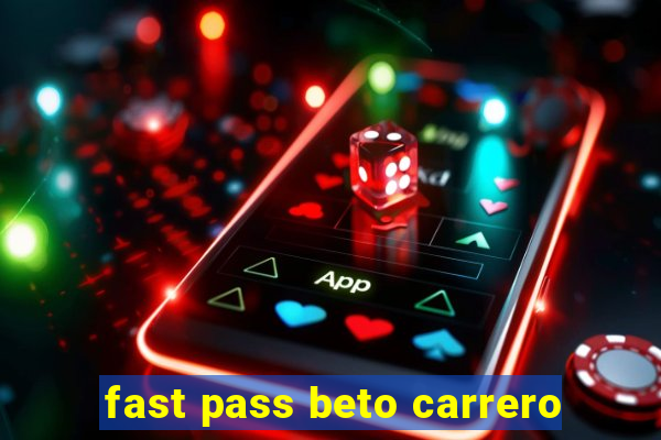 fast pass beto carrero