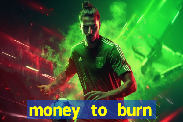 money to burn system pt br