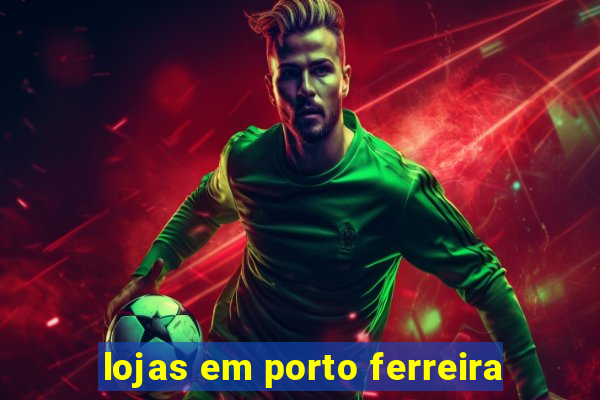 lojas em porto ferreira