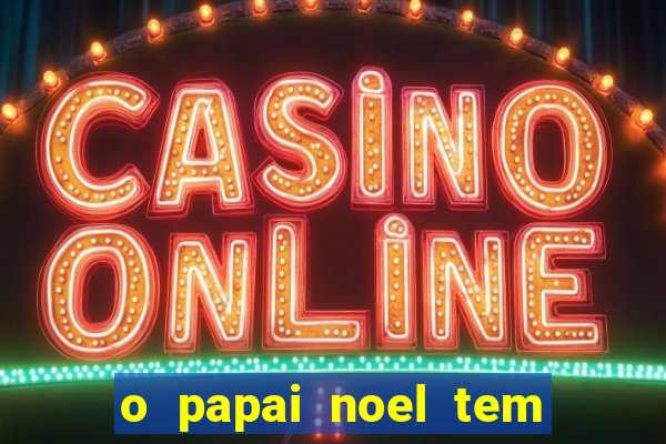 o papai noel tem quantos anos