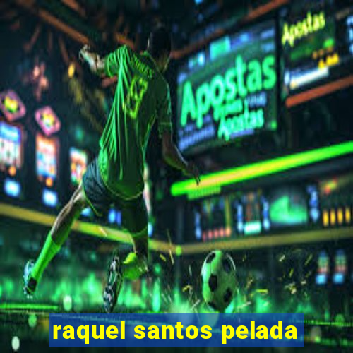 raquel santos pelada