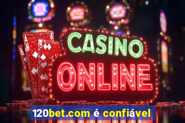 120bet.com Ã© confiÃ¡vel