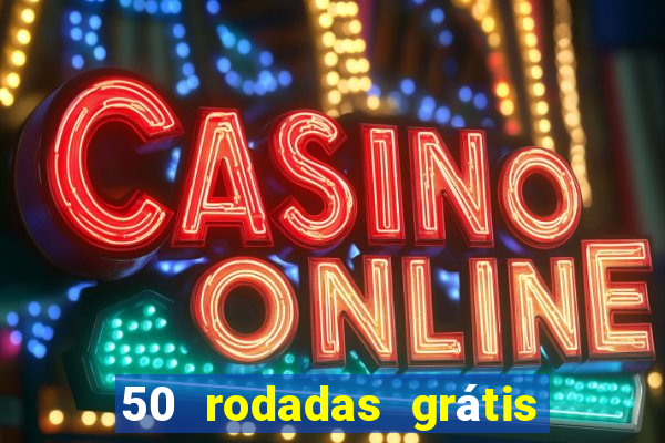 50 rodadas grÃ¡tis sem depÃ³sito