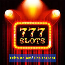feito na amÃ©rica torrent