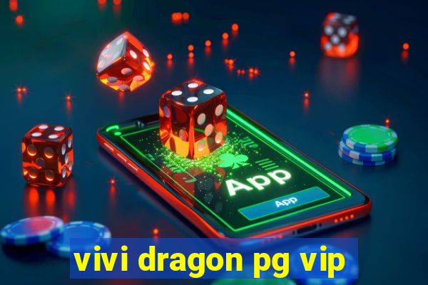 vivi dragon pg vip