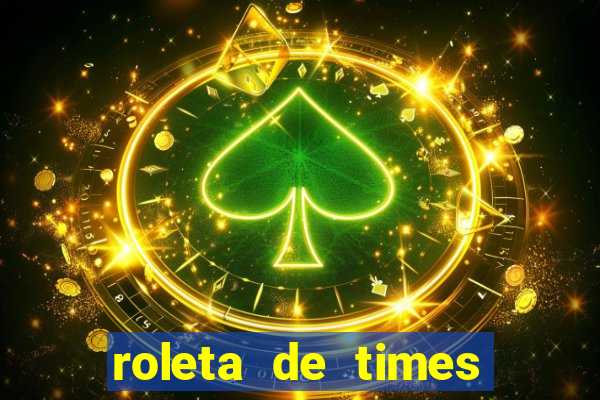 roleta de times brasileiros e europeus