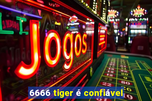6666 tiger Ã© confiÃ¡vel