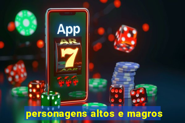 personagens altos e magros