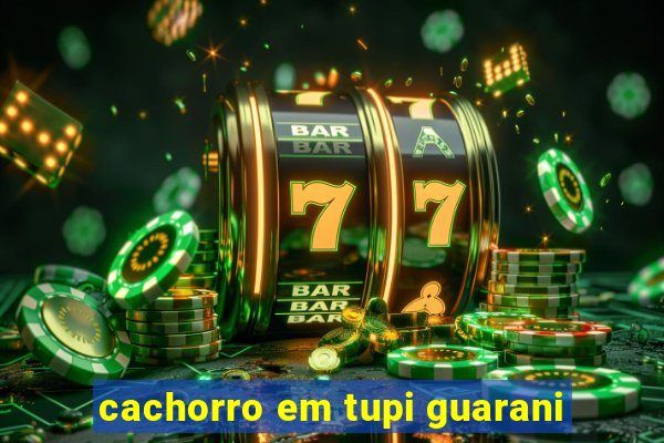 cachorro em tupi guarani