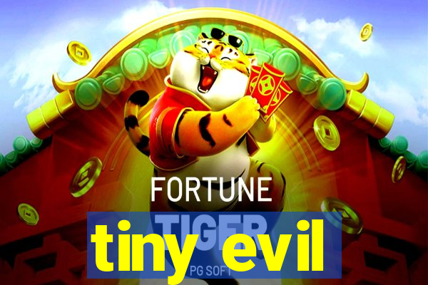 tiny evil