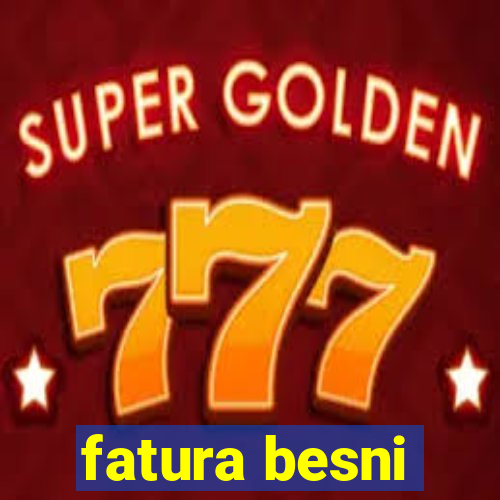 fatura besni