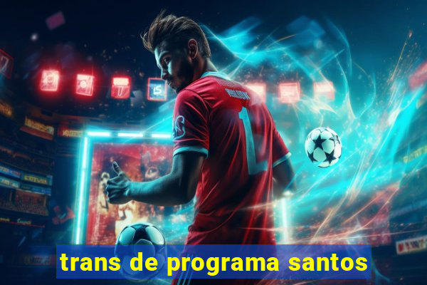 trans de programa santos