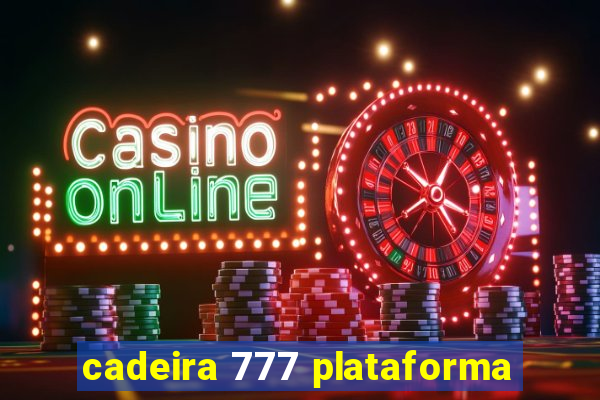 cadeira 777 plataforma