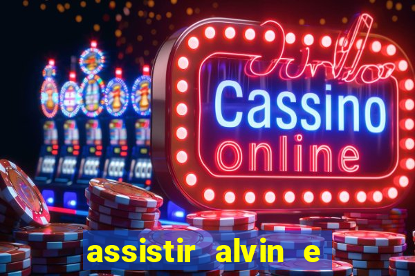 assistir alvin e os esquilos