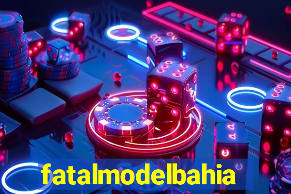 fatalmodelbahia