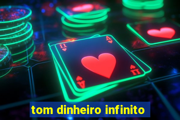 tom dinheiro infinito