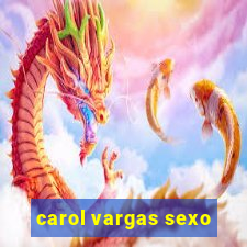 carol vargas sexo