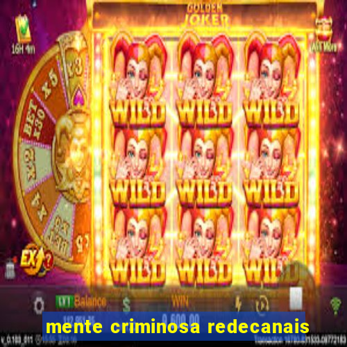 mente criminosa redecanais